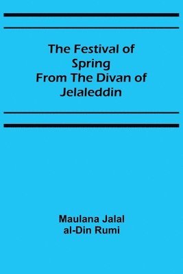 Maulana Jal?l Al-D?n R?m?, Maulana Jal?l al-D?n R?m? - Festival of Spring from the Divan of Jelaleddin, Häftad