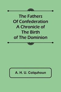 bokomslag Fathers of Confederation A Chronicle of the Birth of the Dominion