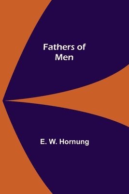 E W Hornung, E. W. Hornung - Fathers of Men, Häftad