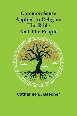 Common Sense Applied to Religion; The Bible and the People 1