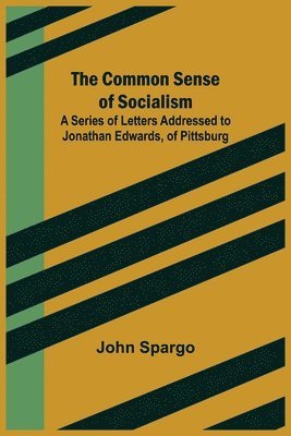 Common Sense of Socialism; A Series of Letters Addressed to Jonathan Edwards, of Pittsburg 1