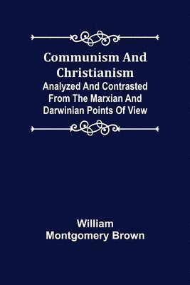 bokomslag Communism and Christianism; Analyzed and Contrasted from the Marxian and Darwinian Points of View