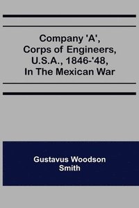 bokomslag Company 'A', corps of engineers, U.S.A., 1846-'48, in the Mexican war