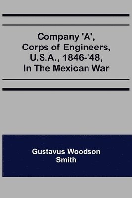 Company 'A', corps of engineers, U.S.A., 1846-'48, in the Mexican war 1