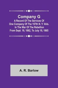 bokomslag Company G; A Record of the Services of One Company of the 157th N. Y. Vols. in the War of the Rebellion from Sept. 19, 1862, to July 10, 1865