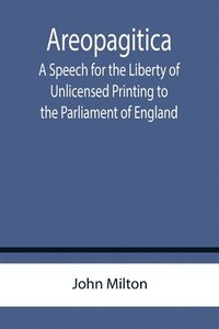 bokomslag Areopagitica; A Speech for the Liberty of Unlicensed Printing to the Parliament of England
