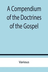 bokomslag A Compendium of the Doctrines of the Gospel