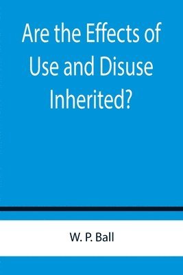 bokomslag Are the Effects of Use and Disuse Inherited?; An Examination of the View Held by Spencer and Darwin