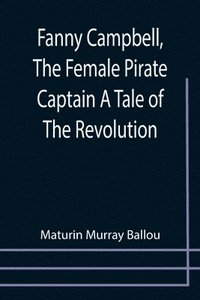 bokomslag Fanny Campbell, The Female Pirate Captain A Tale of The Revolution
