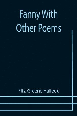 Fitz-Greene Halleck - Fanny With Other Poems, Häftad