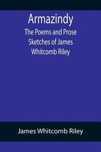 bokomslag Armazindy; The Poems and Prose Sketches of James Whitcomb Riley