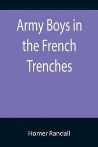 bokomslag Army Boys in the French Trenches; Or, Hand to Hand Fighting with the Enemy