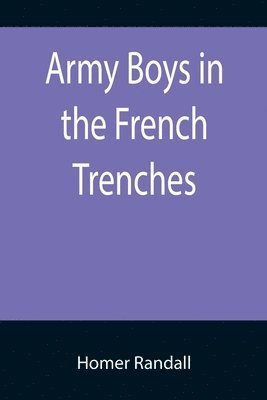 bokomslag Army Boys in the French Trenches; Or, Hand to Hand Fighting with the Enemy