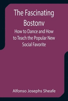 The Fascinating Bostonv How to Dance and How to Teach the Popular New Social Favorite 1