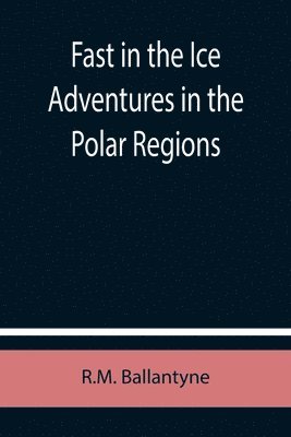 bokomslag Fast in the Ice Adventures in the Polar Regions
