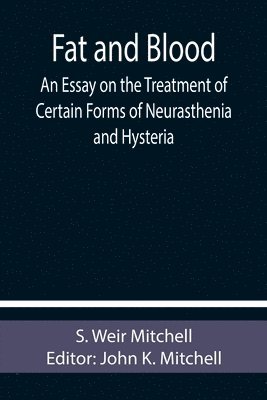 Fat and Blood An Essay on the Treatment of Certain Forms of Neurasthenia and Hysteria 1