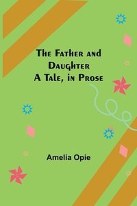 bokomslag The Father and Daughter A Tale, in Prose