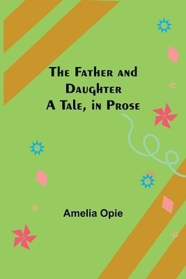 Amelia Opie - Father and Daughter A Tale, in Prose, Häftad