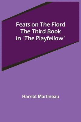 Harriet Martineau - Feats on the Fiord The third book in "The Playfellow", Häftad