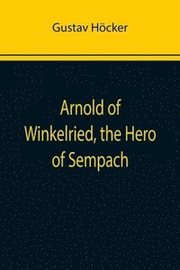 bokomslag Arnold of Winkelried, the Hero of Sempach