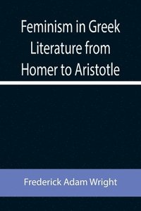 bokomslag Feminism in Greek Literature from Homer to Aristotle