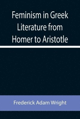 bokomslag Feminism in Greek Literature from Homer to Aristotle