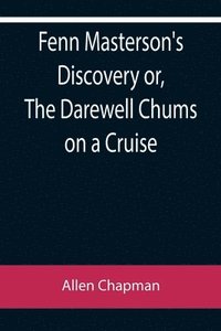 bokomslag Fenn Masterson's Discovery or, The Darewell Chums on a Cruise