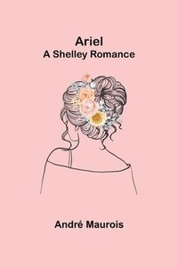 bokomslag Ariel; A Shelley Romance