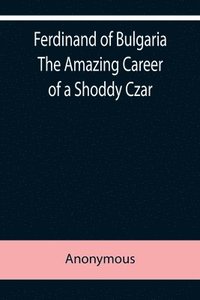 bokomslag Ferdinand of Bulgaria The Amazing Career of a Shoddy Czar