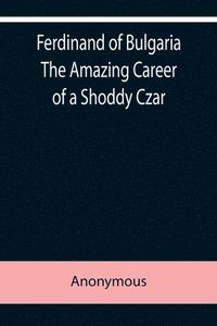 bokomslag Ferdinand of Bulgaria The Amazing Career of a Shoddy Czar