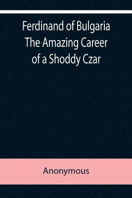 bokomslag Ferdinand of Bulgaria The Amazing Career of a Shoddy Czar