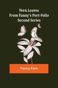 bokomslag Fern Leaves from Fanny's Port-folio.Second Series