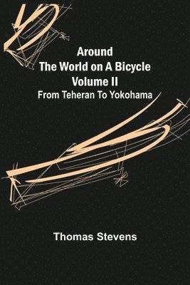 bokomslag Around the World on a Bicycle - Volume II; From Teheran To Yokohama