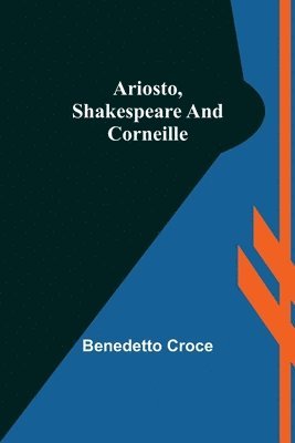 Benedetto Croce - Ariosto, Shakespeare and Corneille, Häftad