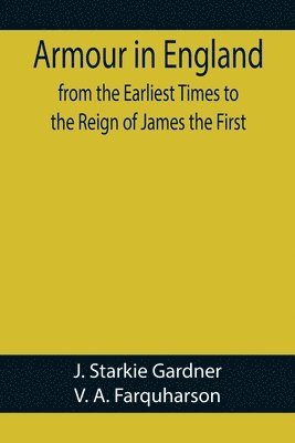 Armour in England, from the Earliest Times to the Reign of James the First