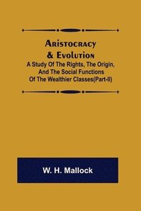 bokomslag Aristocracy & Evolution; A Study of the Rights, the Origin, and the Social Functions of the Wealthier Classes(Part-II)