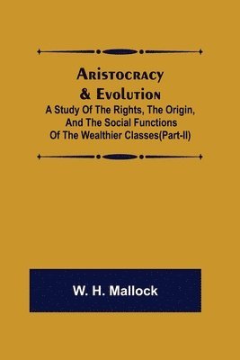 bokomslag Aristocracy & Evolution; A Study of the Rights, the Origin, and the Social Functions of the Wealthier Classes(Part-II)