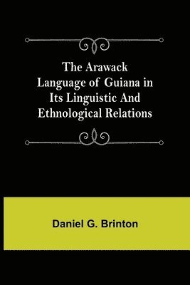 bokomslag The Arawack Language of Guiana in its Linguistic and Ethnological Relations