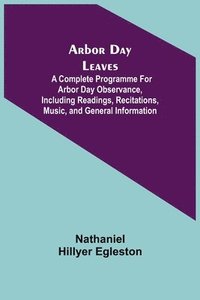 bokomslag Arbor Day Leaves; A Complete Programme For Arbor Day Observance, Including Readings, Recitations, Music, and General Information