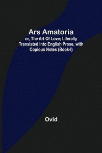 bokomslag Ars Amatoria; or, The Art Of Love; Literally Translated into English Prose, with Copious Notes (Book-I)