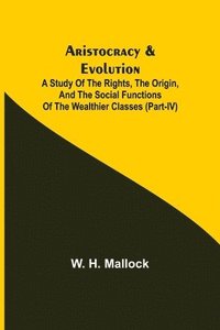 bokomslag Aristocracy & Evolution; A Study of the Rights, the Origin, and the Social Functions of the Wealthier Classes (Part-IV)