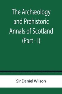 bokomslag Archæology and Prehistoric Annals of Scotland (Part - I)