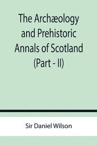 bokomslag Archæology and Prehistoric Annals of Scotland (Part - II)