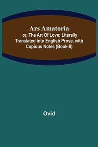 bokomslag Ars Amatoria; or, The Art Of Love; Literally Translated into English Prose, with Copious Notes (Book-II)