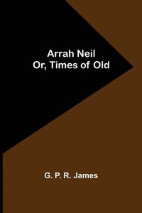 bokomslag Arrah Neil; or, Times of Old