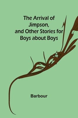 bokomslag Arrival of Jimpson, and Other Stories for Boys about Boys