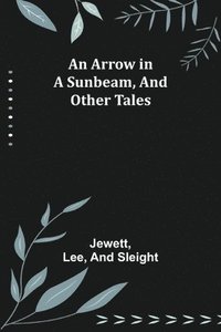 bokomslag An Arrow in a Sunbeam, and Other Tales