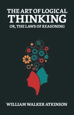 Art of Logical Thinking; Or, The Laws of Reasoning