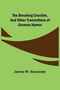 bokomslag Breaking Crucible, and Other Translations of German Hymns