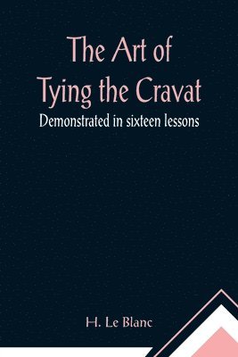 The Art of Tying the Cravat; Demonstrated in sixteen lessons 1